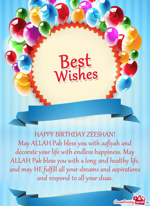 HAPPY BIRTHDAY ZEESHAN! May ALLAH Pak bless you with aafiyah and decorate your life with endless ha