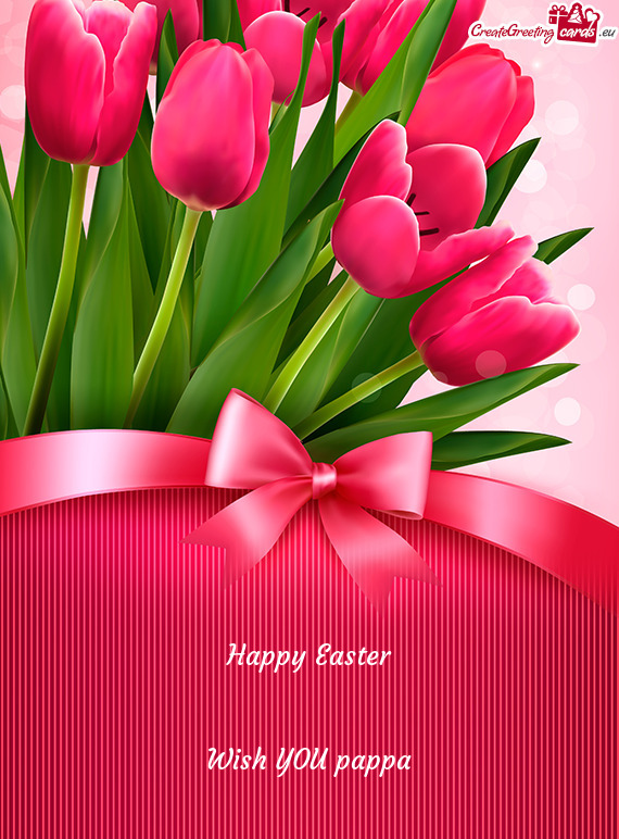 Happy Easter
 
 
 Wish YOU pappa