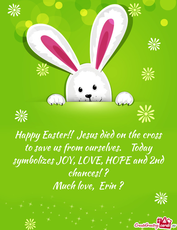 Happy Easter!! Jesus died on the cross to save us from ourselves. Today symbolizes JOY, LOVE, HO