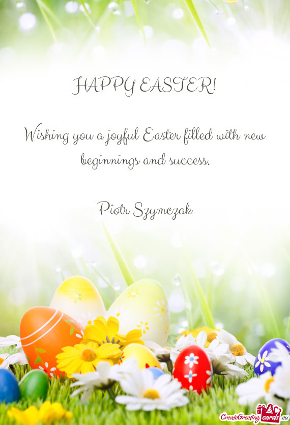 HAPPY EASTER! Wishing you a joyful Easter filled with new beginnings and success