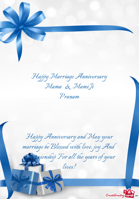 Happy Marriage Anniversary
 Mama & Mami Ji
 Pranam
 
 
 
 Happy Anniversary and May your marriage
