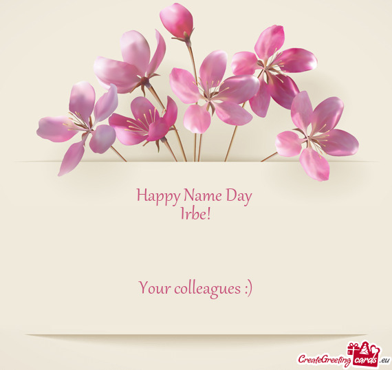 Happy Name Day 
 Irbe!
 
 
 
 Your colleagues