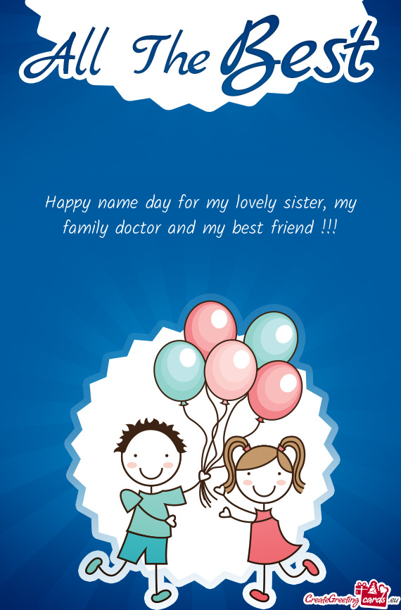 Happy name day for my lovely sister, my family doctor and my best friend