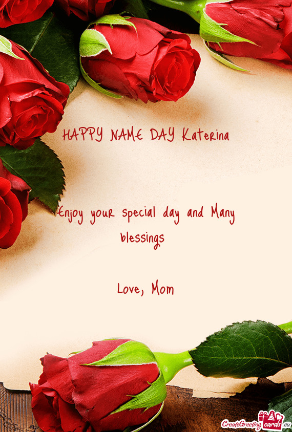 HAPPY NAME DAY Katerina
 
 
 Enjoy your special day and Many blessings 
 
 Love