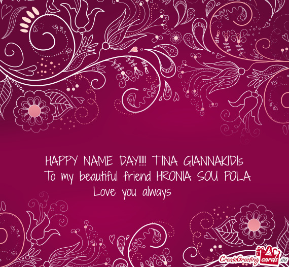 HAPPY NAME DAY!!!!! TINA GIANNAKIDIs
 To my beautiful friend HRONIA SOU POLA
 Love you always ❤