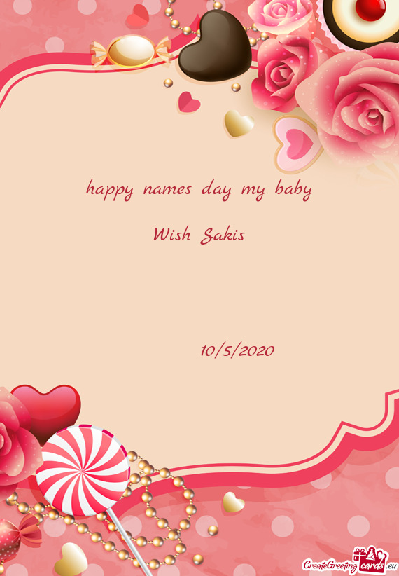 Happy names day my baby
 
 Wish Sakis
 
 
 
 
   10/5/2020
