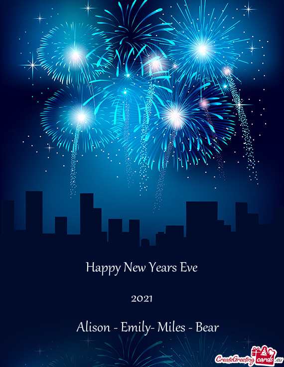 Happy New Years Eve
 
 2021
 
  Alison - Emily- Miles - Bear