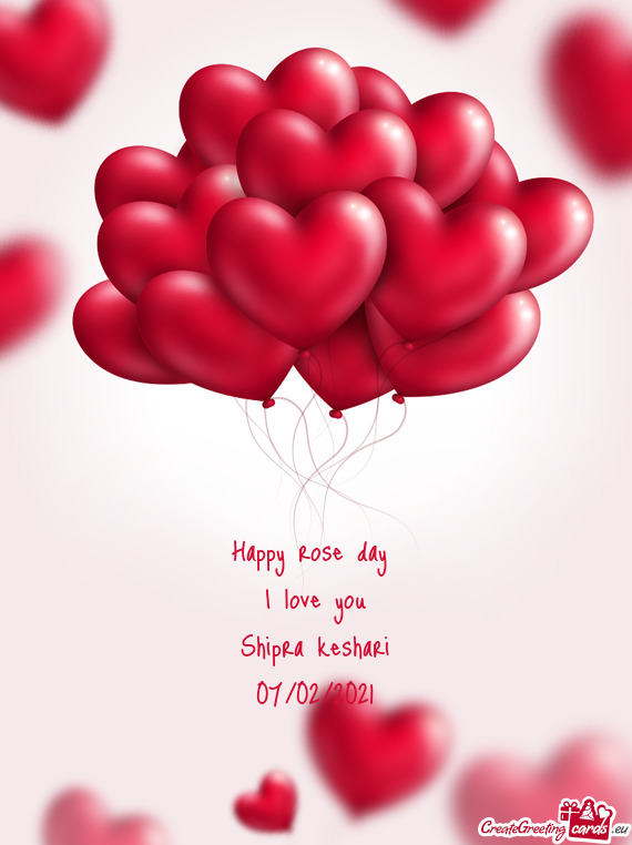 Happy rose day 
 I love you
 Shipra keshari
 07/02/2021