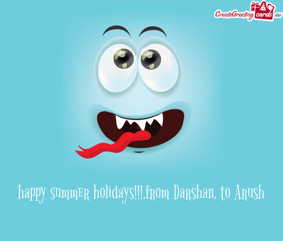 Happy summer holidays!!!,from Darshan, to Arush