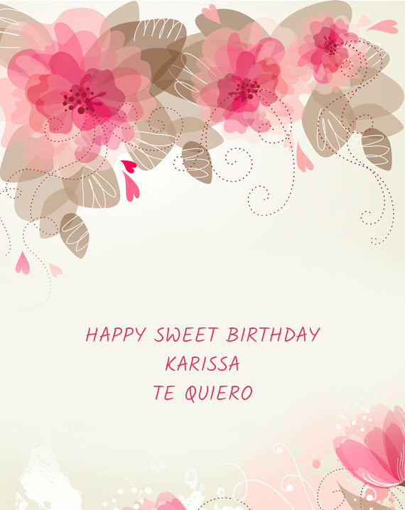 HAPPY SWEET BIRTHDAY KARISSA TE QUIERO