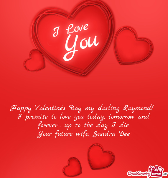 Happy Valentine’s Day my darling Raymond! I promise to love you today, tomorrow and forever… up