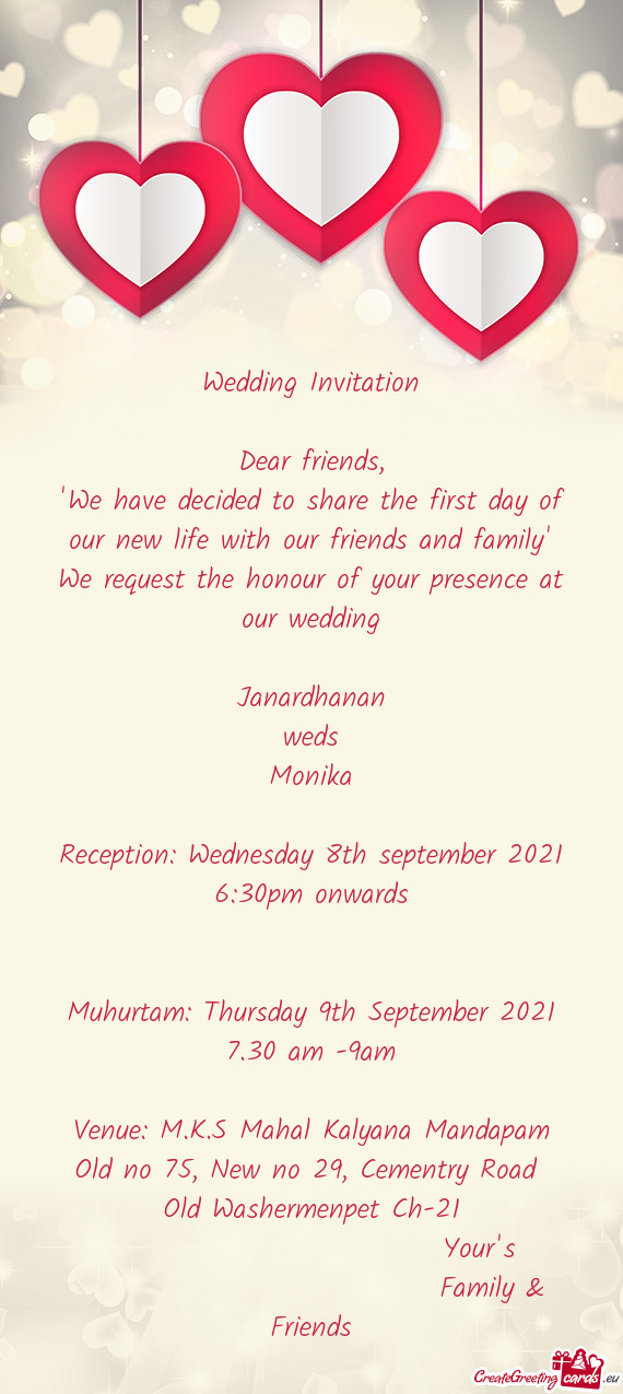 He honour of your presence at our wedding
 
 Janardhanan
 weds
 Monika
 
 Reception