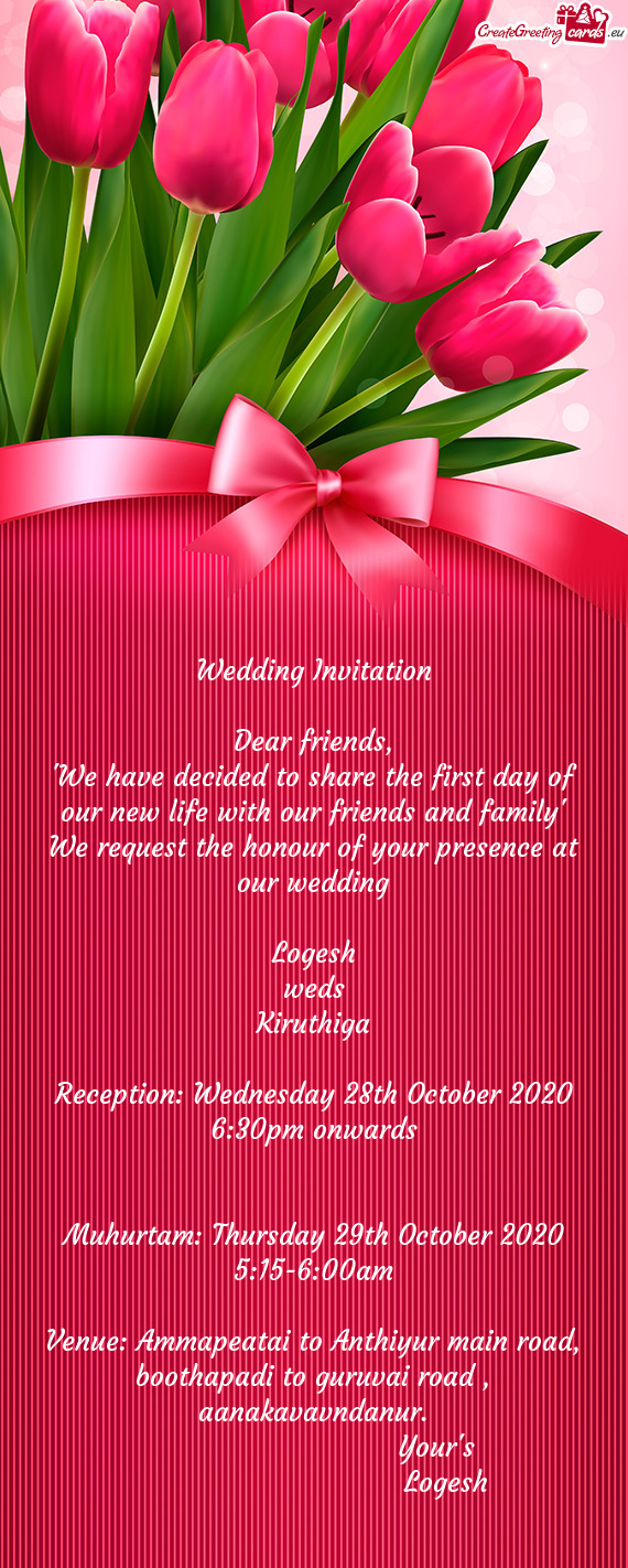 He honour of your presence at our wedding
 
 Logesh
 weds
 Kiruthiga
 
 Reception