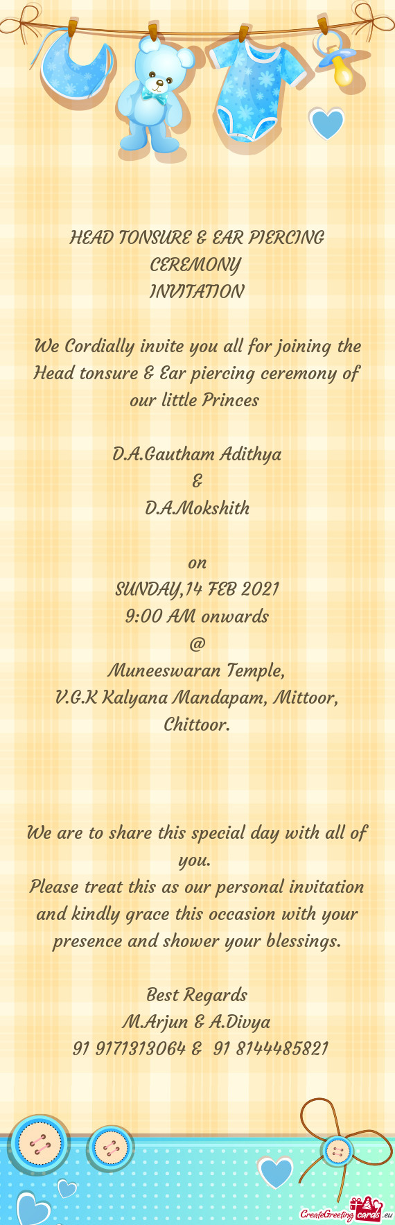 HEAD TONSURE & EAR PIERCING CEREMONY 
 INVITATION
 
 We Cordially invite you all for joining the Hea