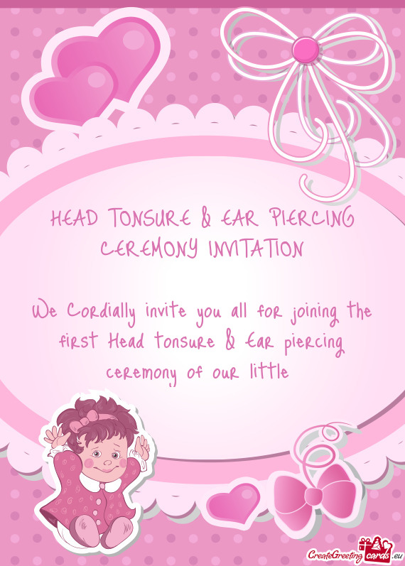 HEAD TONSURE & EAR PIERCING CEREMONY INVITATION
 
 We Cordially invite you all for joining the first