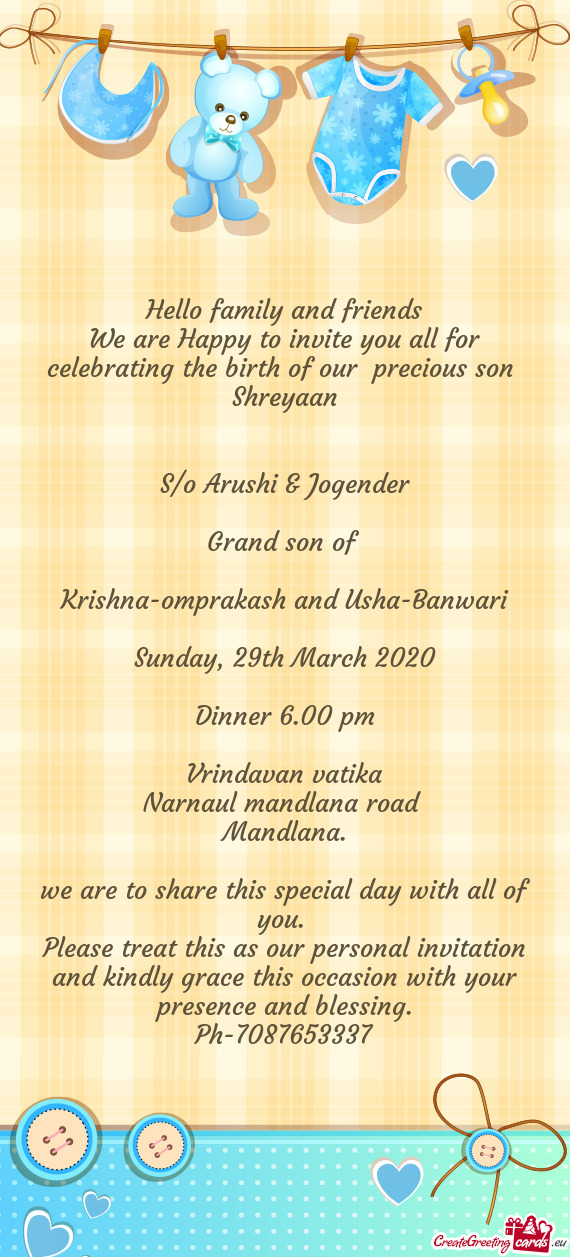 Hello family and friends
 We are Happy to invite you all for celebrating the birth of our precious