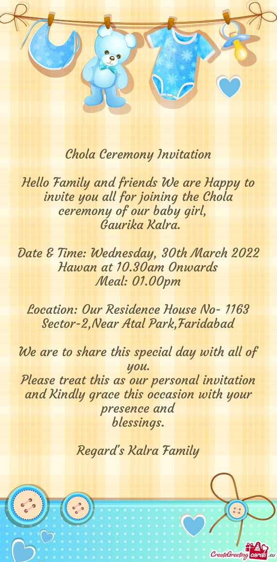 Hello Family and friends We are Happy to invite you all for joining the Chola ceremony of our baby g