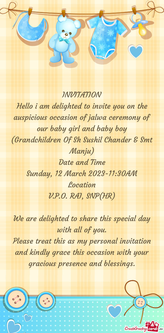 Hello i am delighted to invite you on the auspicious occasion of jalwa ceremony of our baby girl and