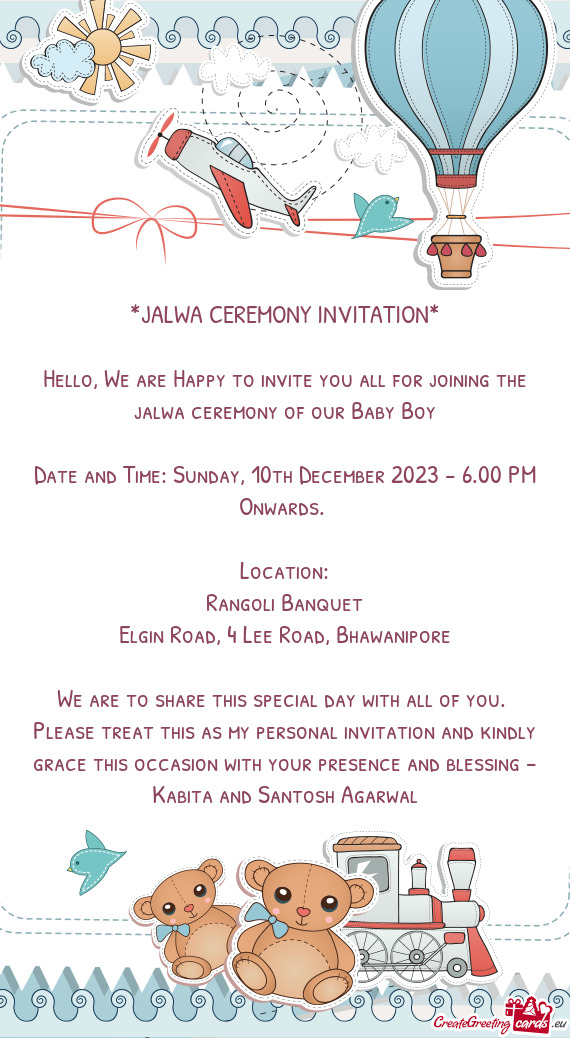 Hello, We are Happy to invite you all for joining the jalwa ceremony of our Baby Boy