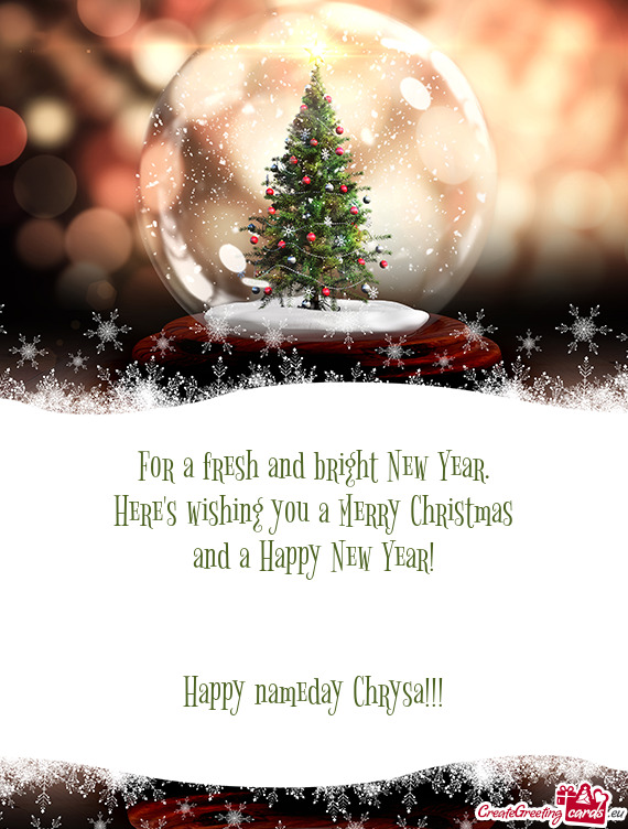 Here's wishing you a Merry Christmas
 and a Happy New Year!
 
 
 Happy nameday Chrysa