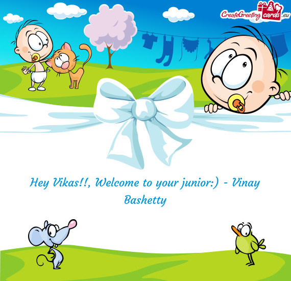 Hey Vikas!!, Welcome to your junior:) - Vinay Bashetty