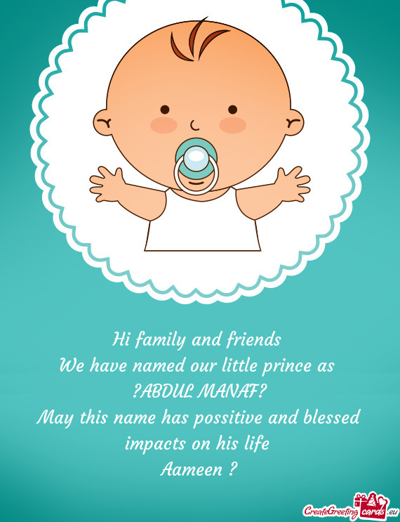 Hi family and friends  We have named our little prince as  ?ABDUL MANAF? May this name has possit