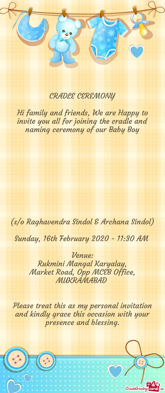 Hi family and friends, We are Happy to invite you all for joining the cradle and naming ceremony of