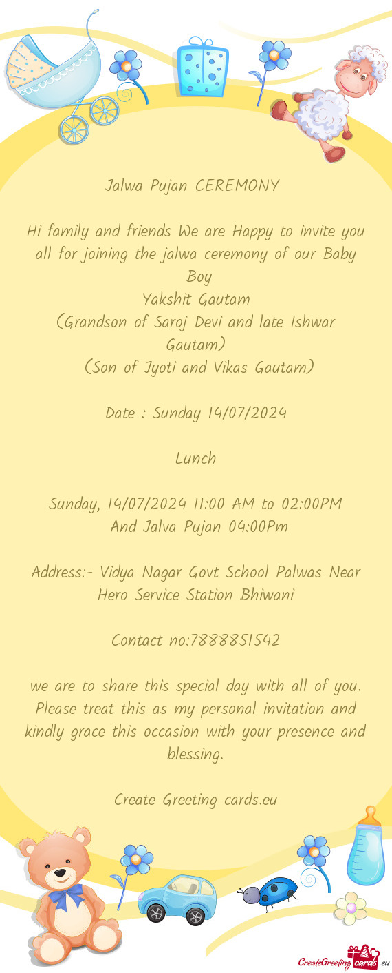 Hi family and friends We are Happy to invite you all for joining the jalwa ceremony of our Baby