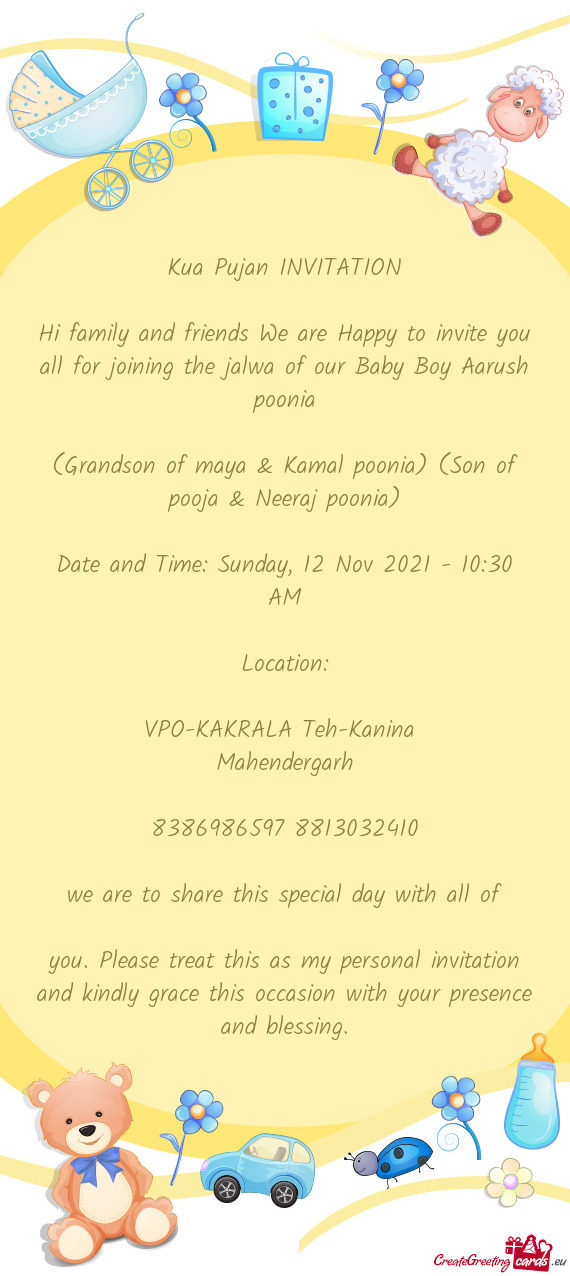 Hi family and friends We are Happy to invite you all for joining the jalwa of our Baby Boy Aarush po