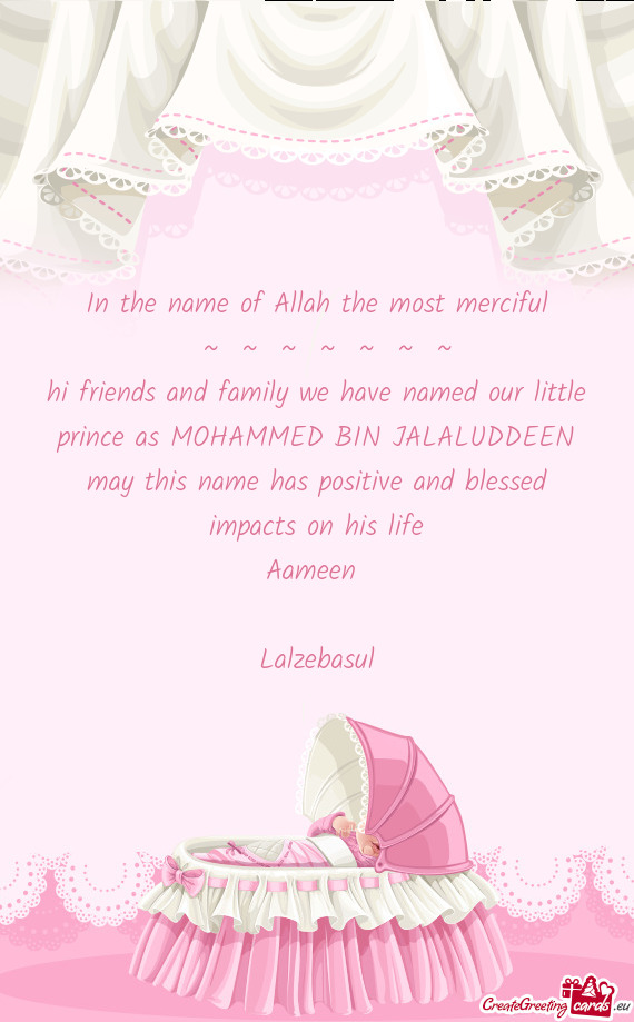 Hi friends and family we have named our little prince as MOHAMMED BIN JALALUDDEEN may this name has