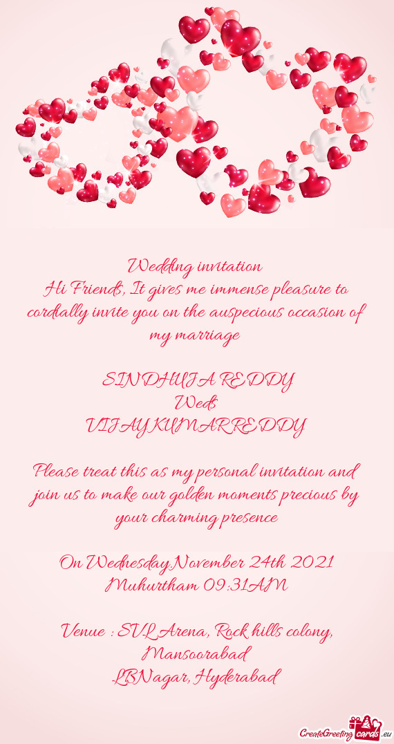 Hi Friends, It gives me immense pleasure to cordially invite you on the auspecious occasion of my ma