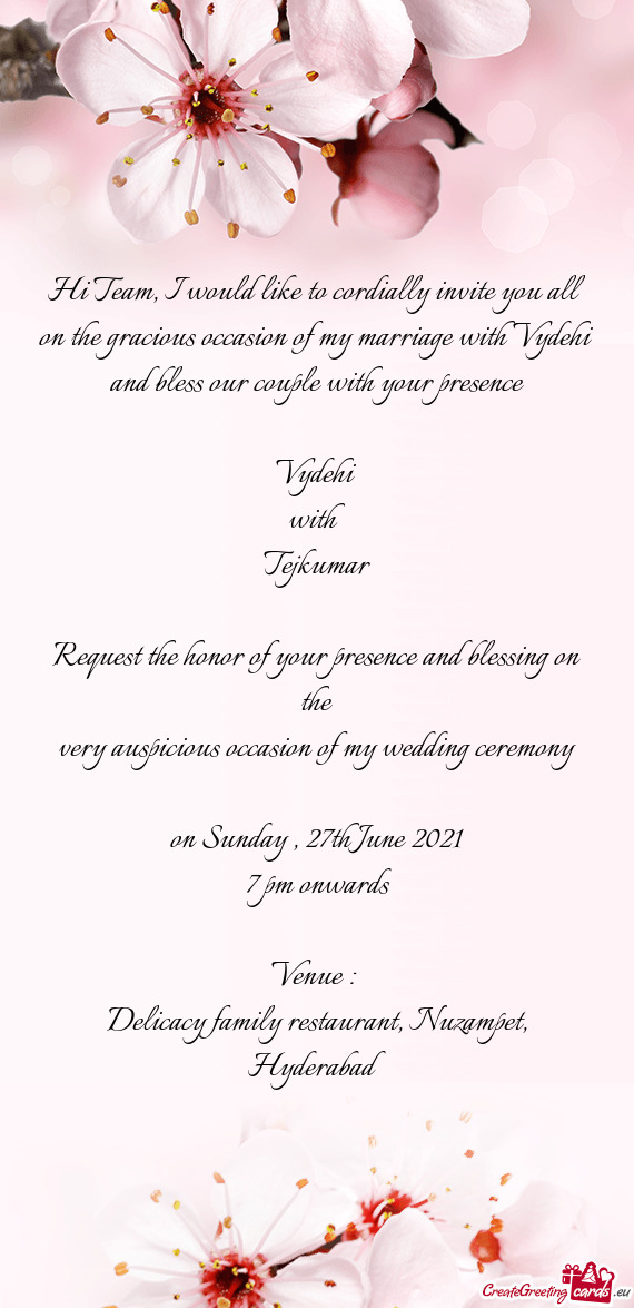 Hi Team, I would like to cordially invite you all on the gracious occasion of my marriage with Vydeh