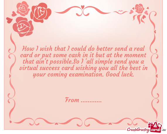 How I wish that I could do better send a real card or put