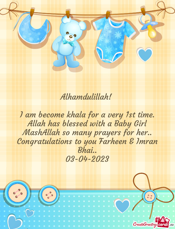 I am become khala for a very 1st time. Allah has blessed with a Baby Girl MashAllah so many prayers