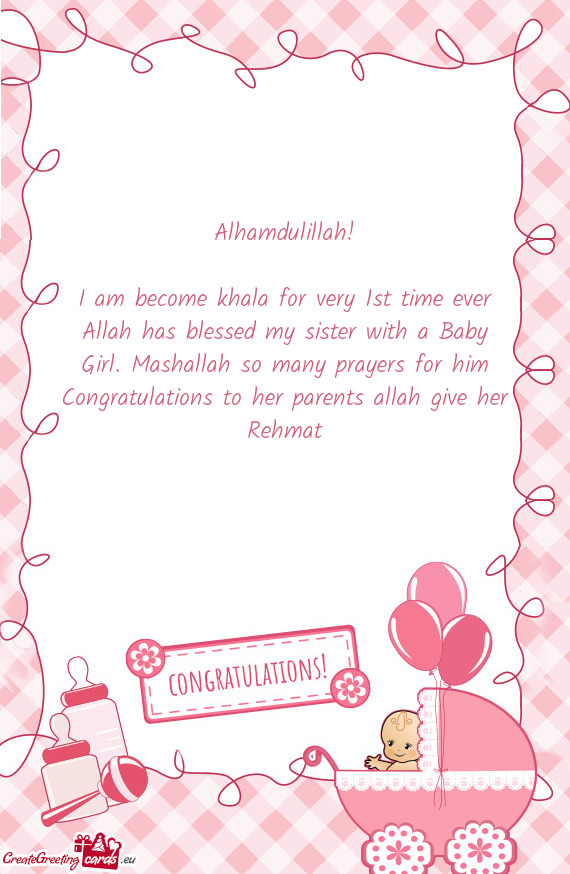 I am become khala for very 1st time ever Allah has blessed my sister with a Baby Girl. Mashallah so