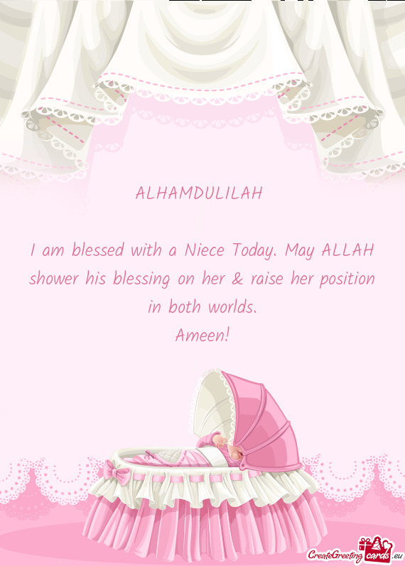 I am blessed with a Niece Today. May ALLAH shower his blessing on her & raise her position in both w