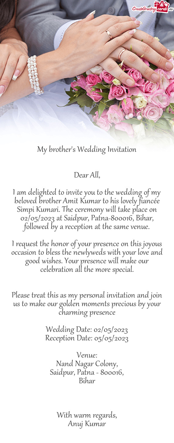 I am delighted to invite you to the wedding of my beloved brother Amit Kumar to his lovely fiancée