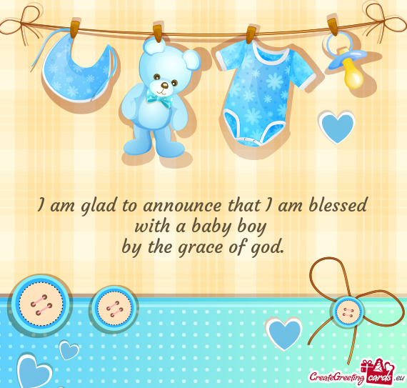 I am glad to announce that I am blessed with a baby boy 
 by the grace of god