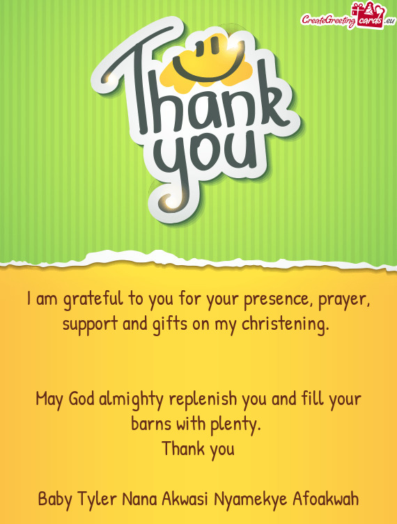 I am grateful to you for your presence, prayer, support and gifts on my christening