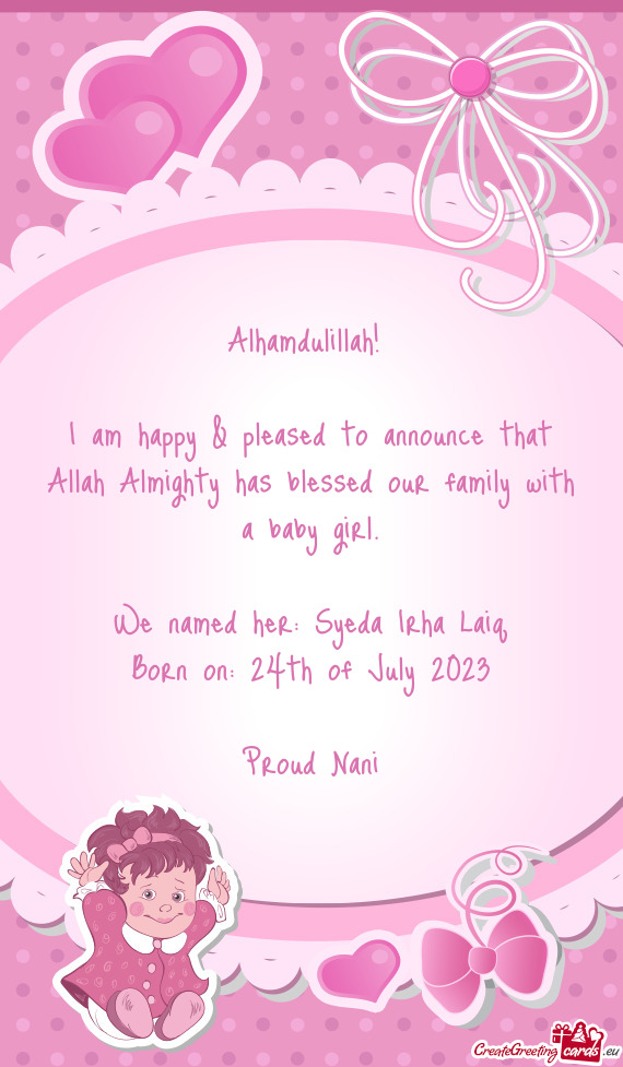 I am happy & pleased to announce that Allah Almighty has blessed our family with a baby girl