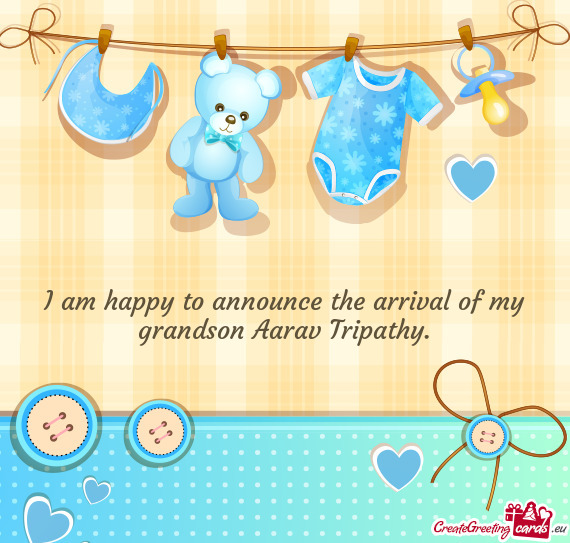 I am happy to announce the arrival of my grandson Aarav Tripathy