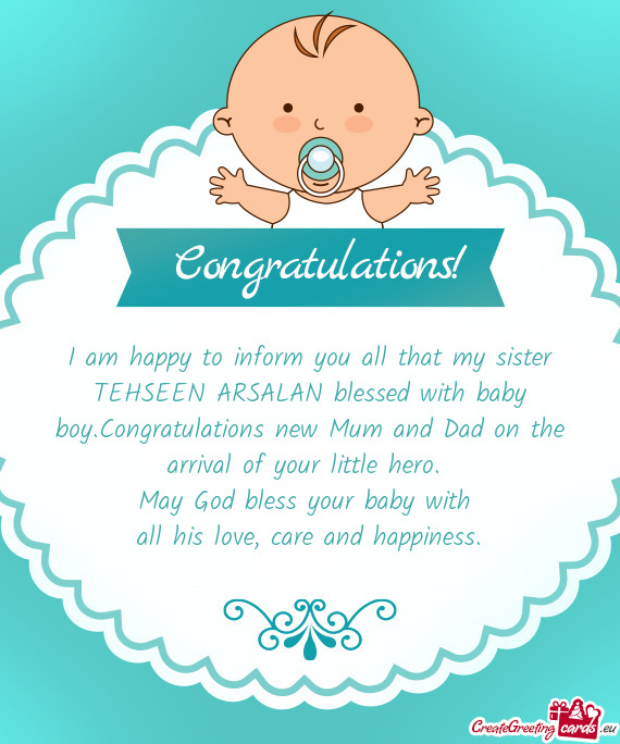 I am happy to inform you all that my sister TEHSEEN ARSALAN blessed with baby boy.Congratulations ne