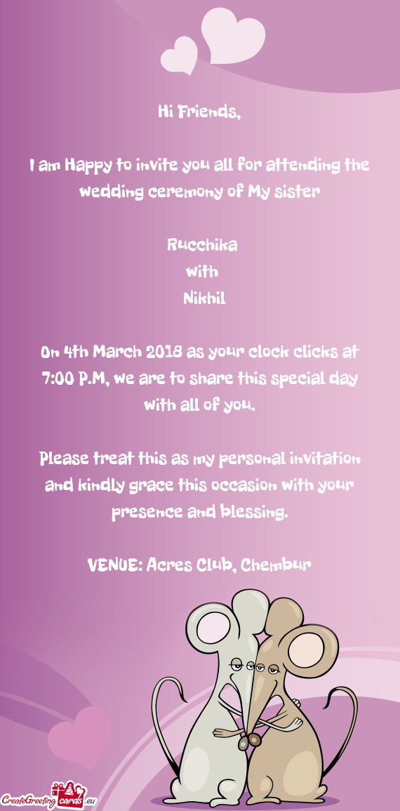 I am Happy to invite you all for attending the wedding ceremony of My sister