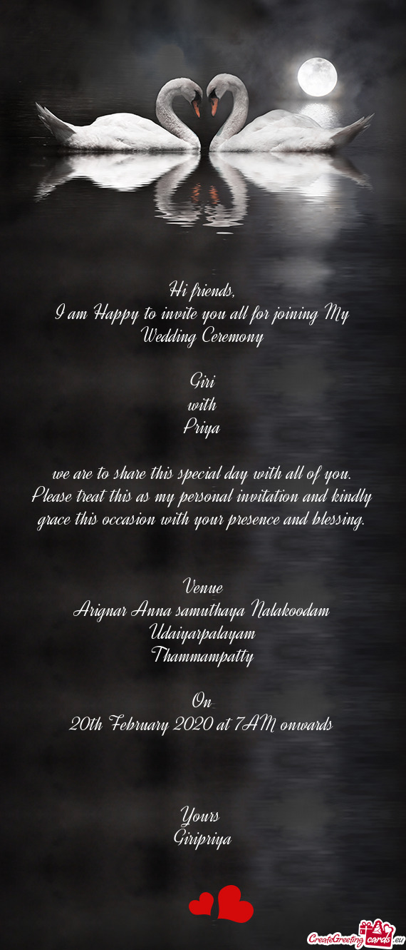 I am Happy to invite you all for joining My Wedding Ceremony
 
 Giri
 with
 Priya
 
 we are to sha