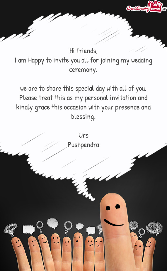 I am Happy to invite you all for joining my wedding ceremony