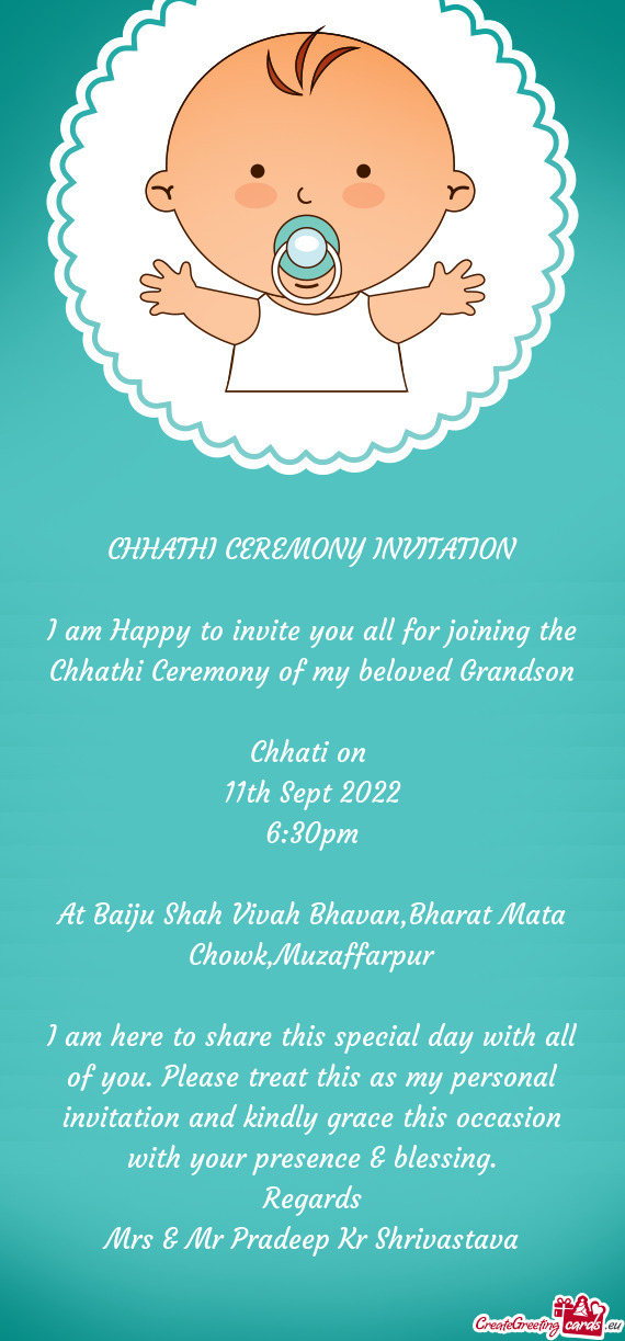 I am Happy to invite you all for joining the Chhathi Ceremony of my beloved Grandson