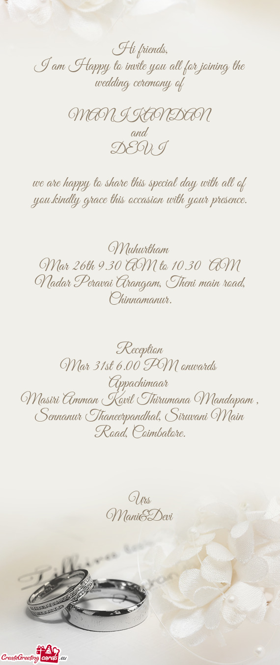 I am Happy to invite you all for joining the wedding ceremony of
 
 MANIKANDAN
 and
 DEVI
 
 we ar