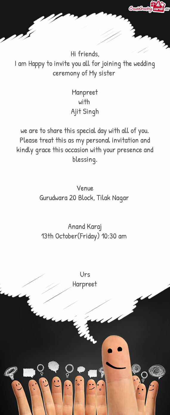 I am Happy to invite you all for joining the wedding ceremony of My sister 
 
 Manpreet
 with 
 Aj
