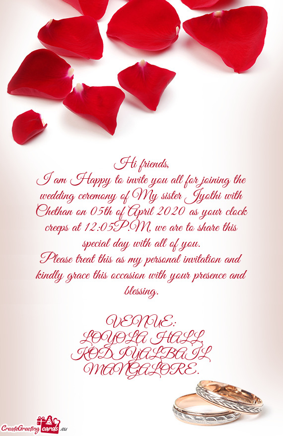 I am Happy to invite you all for joining the wedding ceremony of My sister Jyothi with Chethan on 05