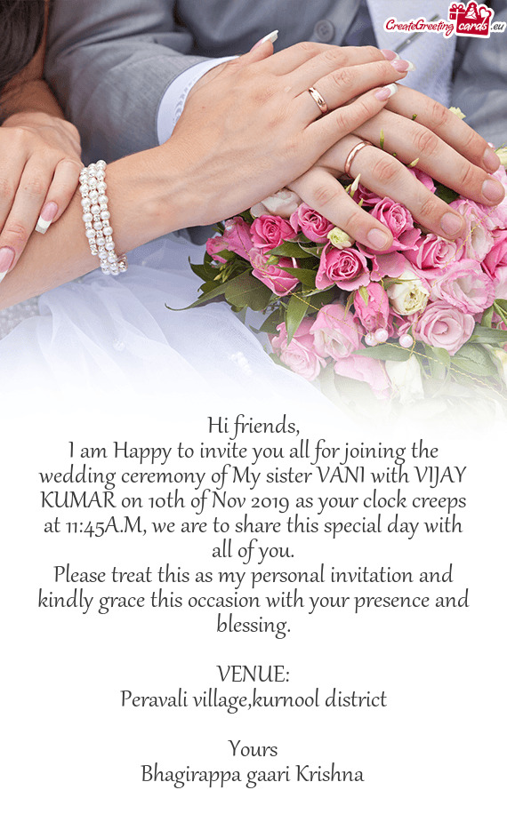 I am Happy to invite you all for joining the wedding ceremony of My sister VANI with VIJAY KUMAR on